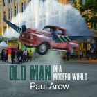 Old Man In a Modern World - Album by Paul Arow