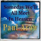 Someday We'll All Meet In Heaven - Single by Paul Arow